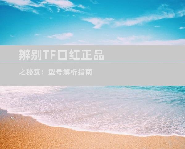 辨别TF口红正品之秘笈：型号解析指南