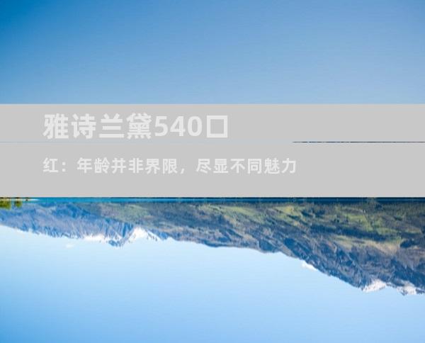 雅诗兰黛540口红：年龄并非界限，尽显不同魅力