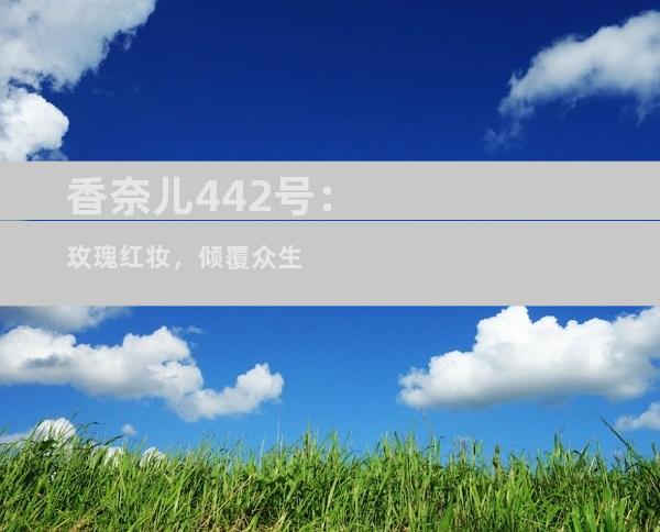 香奈儿442号：玫瑰红妆，倾覆众生