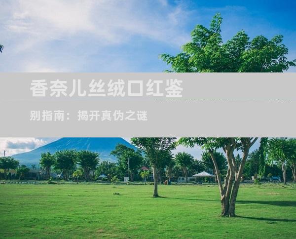 香奈儿丝绒口红鉴别指南：揭开真伪之谜