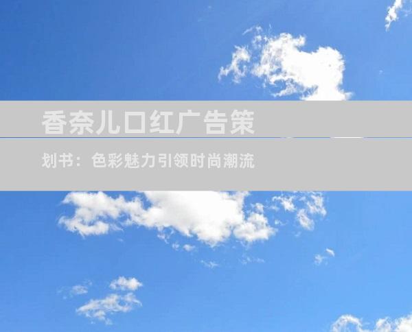 香奈儿口红广告策划书：色彩魅力引领时尚潮流