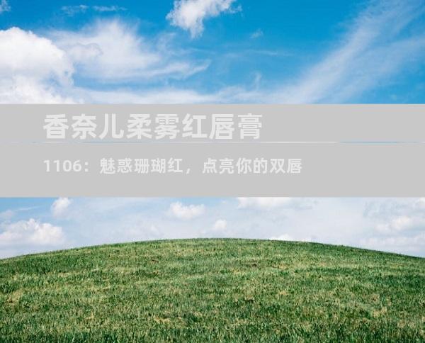 香奈儿柔雾红唇膏1106：魅惑珊瑚红，点亮你的双唇