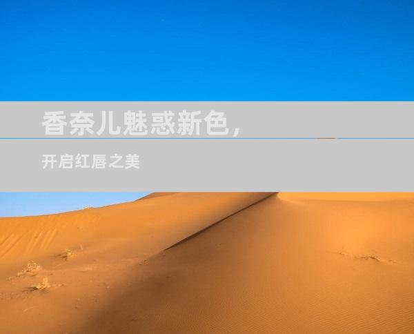 香奈儿魅惑新色，开启红唇之美