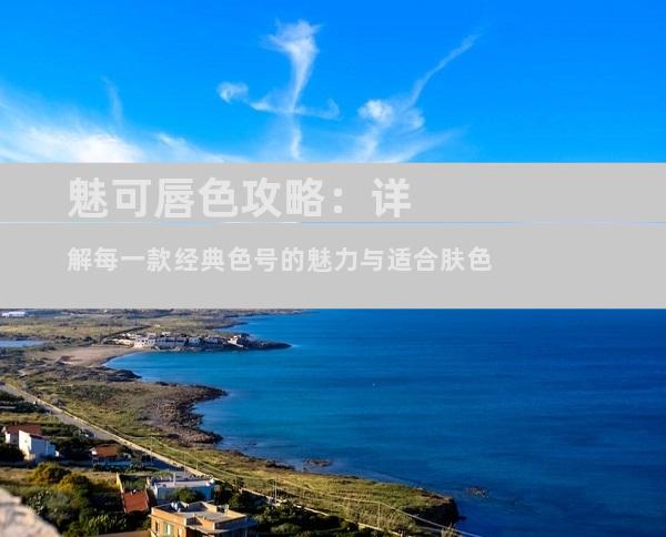 魅可唇色攻略：详解每一款经典色号的魅力与适合肤色