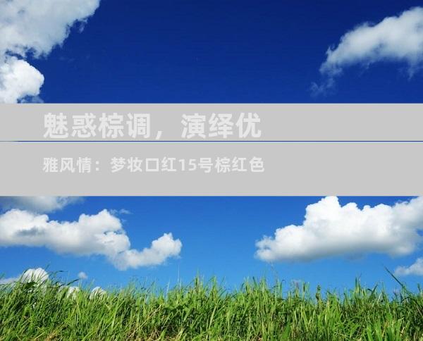魅惑棕调，演绎优雅风情：梦妆口红15号棕红色