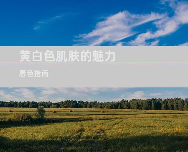 黄白色肌肤的魅力唇色指南